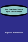 Der Tod des Tizian. Idylle. Zwei Dichtungen By Hugo Von Hofmannsthal Cover Image