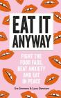 Eat It Anyway: Fight the Food Fads, Beat Anxiety and Eat in Peace By Eve Simmons, Laura Dennison Cover Image
