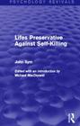 Lifes Preservative Against Self-Killing (Psychology Revivals) By John Sym, Michael MacDonald (Editor) Cover Image