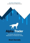 Alpha Trader: The Mindset, Methodology and Mathematics of Professional Trading Cover Image
