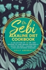 Dr. Sebi Alkaline Diet Cookbook: A Collection of 137 Dr. Sebi Recipes to Lose Weight Naturally, Detox the Body, Cleanse the Liver and Reverse Diseases Cover Image