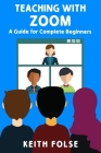 Teaching with Zoom: A Guide for Complete Beginners By Keith Folse Cover Image