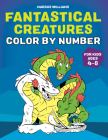 Fantastical Creatures Color by Number: For Kids Ages 4-8 By Marcus Williams Cover Image