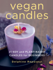 Vegan Candles: 21 Soy and Plant-Based Candles for Beginners By Delphine Reposeur Cover Image