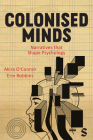 Colonised Minds: Narratives That Shape Psychology By Akira O′connor, Erin Robbins Cover Image
