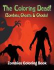 The Coloring Dead! (Zombies, Ghosts & Ghouls): Zombies Coloring Book Cover Image