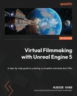 Virtual Filmmaking with Unreal Engine 5: A step-by-step guide to creating a complete animated short film By Hussin Khan Cover Image