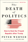 The Death of Politics: How to Heal Our Frayed Republic After Trump Cover Image
