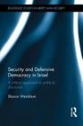 Security and Defensive Democracy in Israel: A Critical Approach to Political Discourse (Routledge Studies in Liberty and Security) By Sharon Weinblum Cover Image