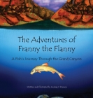 The Adventures of Franny the Flanny: A Fish's Journey through the Grand Canyon By Lindsay E. Hansen, Lindsay E. Hansen (Illustrator) Cover Image