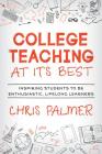 College Teaching at Its Best: Inspiring Students to Be Enthusiastic, Lifelong Learners By Chris Palmer Cover Image