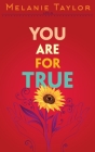 You are for True: A Story of Healing and Remembering By Melanie Kay Taylor Cover Image