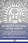 Secret Instructions of the Jesuits: Faithfully Translated From the Latin of an Old Genuine London Copy, With an Historical Sketch Cover Image
