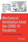 Mechanical Ventilation Amid the Covid-19 Pandemic: A Guide for Physicians and Engineers By Amir A. Hakimi (Editor), Thomas E. Milner (Editor), Govind R. Rajan (Editor) Cover Image