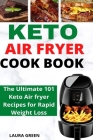 Keto Air Fryer Cookbook: The Ultimate 101 Keto Air fryer Recipes for Rapid Weight Loss By Laura Green Cover Image