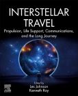 Interstellar Travel: Propulsion, Life Support, Communications, and the Long Journey By Les Johnson (Editor), Kenneth Roy (Editor) Cover Image