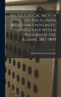 An Historical Sketch of the Illinois Wesleyan University, Together With a Record of the Alumni. 1857-1895 By Illinois Wesleyan University (Created by) Cover Image