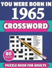 You Were Born In 1965: Crossword: Brain Teaser Large Print 80 Crossword Puzzles With Solutions For Holiday And Travel Time Entertainment Of A Cover Image