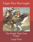 The People That Time Forgot: Large Print By Edgar Rice Burroughs Cover Image