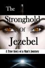 The Stronghold of Jezebel: A True Story of a Man's Journey Cover Image
