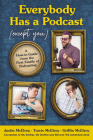 Everybody Has a Podcast (Except You): A How-to Guide from the First Family of Podcasting By Justin McElroy, Travis McElroy, Griffin McElroy Cover Image