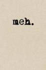 Meh: A Cute + Funny Notebook Sarcastic Gifts Cool Gag Gifts For Those Lacking Enthusiasm By The Jaded Pen Cover Image