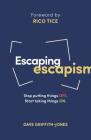 Escaping Escapism: Stop Putting Things Off. Start Taking Things On. Cover Image
