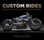 Custom Rides: The Coolest Motorcycle Builds Around the World By Rob Davies Cover Image