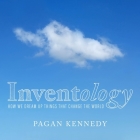 Inventology Lib/E: How We Dream Up Things That Change the World By Pagan Kennedy, Randye Kaye (Read by) Cover Image