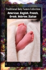 Traditional Baby Names Collection - American, English, French, Greek, Hebrew, Italian: American, English, French, Greek, Hebrew, Italian Cover Image