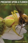 Predator Upon a Flower: Life History and Fitness in a Crab Spider Cover Image