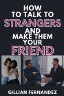 How to talk to Strangers and make them your Friend: 4 Strategies to become Pals with Strangers By Gillian Fernandez Cover Image