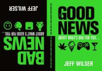 The Good News About What's Bad for You . . . The Bad News About What's Good for You Cover Image
