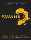 Swahili: The History and Legacy of Africa's Indigenous Culture and the Effects of European Colonization By Charles River Editors Cover Image
