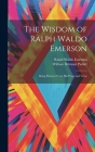 The Wisdom of Ralph Waldo Emerson: Being Extracts From His Prose and Verse By Ralph Waldo Emerson, William Belmont Parker Cover Image