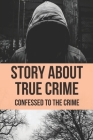 Story About True Crime: Confessed To The Crime: True Crime Genre By Verline Fouquette Cover Image