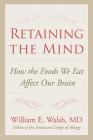 Retaining the Mind: How the Foods We Eat Affect Our Brain By William E. Walsh Cover Image