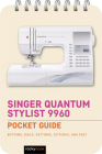 Singer Quantum Stylist 9960: Pocket Guide: Buttons, Dials, Settings, Stitches, and Feet Cover Image