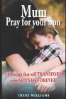 Mum, Pray for Your Son: 5 Blessings That Will Transform Your Son's Life Forever! Cover Image