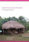 South Eastern Huastec Narratives: A Trilingual Edition By Ana Kondic (Translator) Cover Image