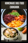 Homemade Dog Food Cookbook: Simple Homemade Nutritious Meals for Your Canine Friend By Harley David Cover Image