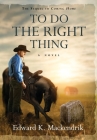 To Do the Right Thing By Edward K. Mackendrik Cover Image