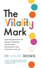 The Vitality Mark: Your Prescription for Feeling Energised, Invigorated, Enthusiastic and Optimistic Each Day By Mark Rowe Cover Image