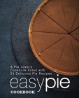 Easy Pie Cookbook: A Pie Lover's Cookbook Filled with 50 Delicious Pie Recipes By Booksumo Press Cover Image
