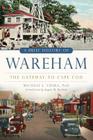 A Brief History of Wareham: The Gateway to Cape Cod By Michael J. Vieira, Angela M. Dunham (Introduction by) Cover Image