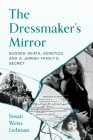 The Dressmaker's Mirror: Sudden Death, Genetics, and a Jewish Family's Secret Cover Image