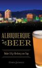 Albuquerque Beer: Duke City History on Tap By Chris Jackson Cover Image