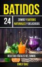 Batidos: 24 Zumos Y Batidos Naturales Y Deliciosos (Recetas Fáciles De Zumos) By Emily Diaz Cover Image