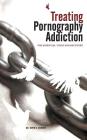 Treating Pornography Addiction: The Essential Tools for Recovery Cover Image