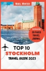 Top 10 Stockholm Travel Guide 2023: The Complete Guide to Discovering Scandinavia's Inner Heart By Nigel Winter Cover Image